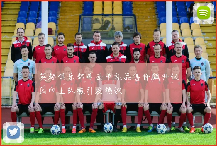 英超俱乐部母亲节礼品售价飙升仅因印上队徽引发热议