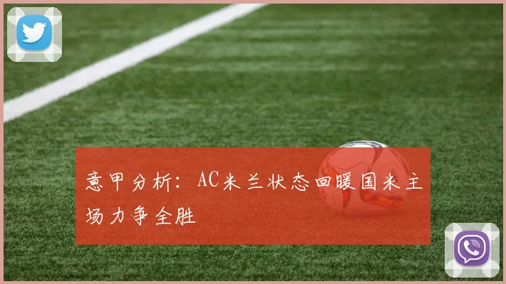 意甲分析：AC米兰状态回暖国米主场力争全胜